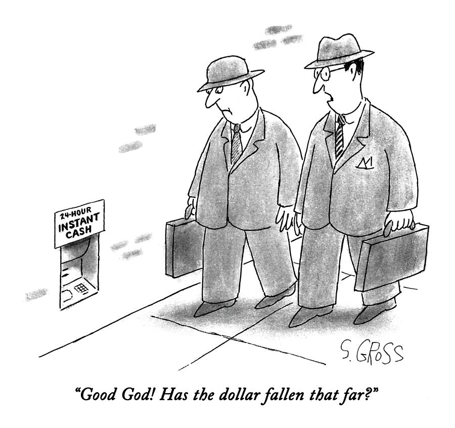 Good God! Has The Dollar Fallen That Far? Drawing by Sam Gross Good God! Has The Dollar Fallen That Far? Drawing by Sam Gross