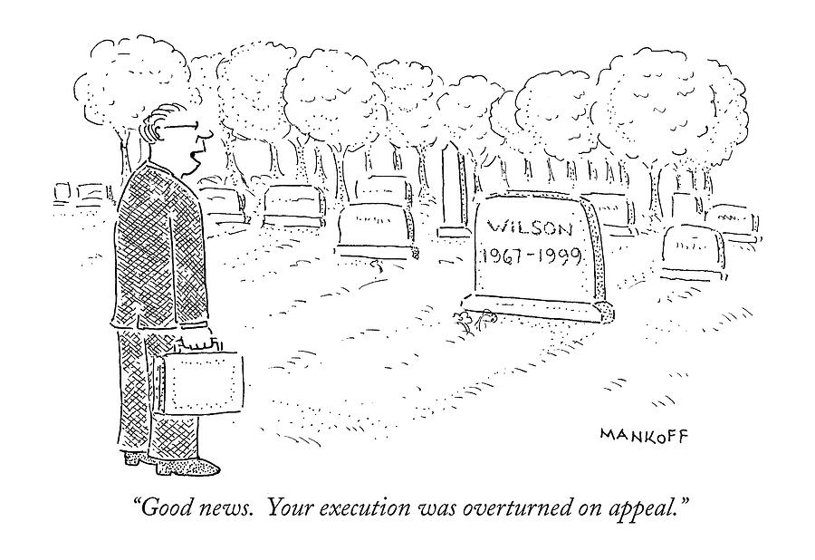 Good News. Your Execution Was Overturned Drawing by Robert Mankoff ...