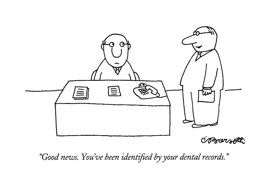Good News.  Youve Been Identified By Your Dental Drawing by Charles Barsotti