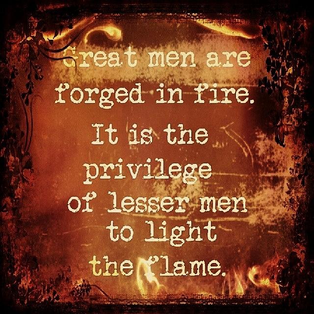 Great Men Are Forged In Fire It Is The Photograph By Roger Pedersen   Great Men Are Forged In Fire It Is The Roger Pedersen 