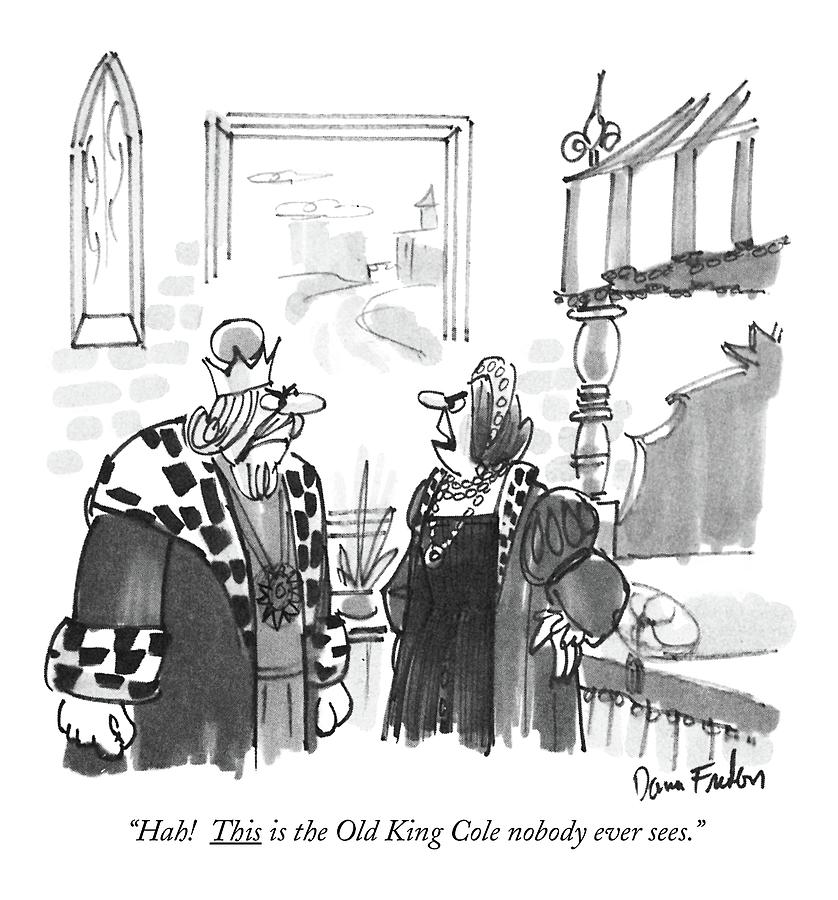 Hah! This Is The Old King Cole Nobody Ever Sees Drawing by Dana Fradon