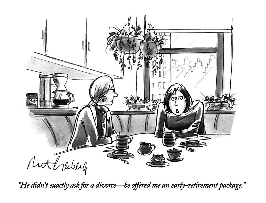 He Didnt Exactly Ask For A Divorce - He Offered Drawing by Mort Gerberg