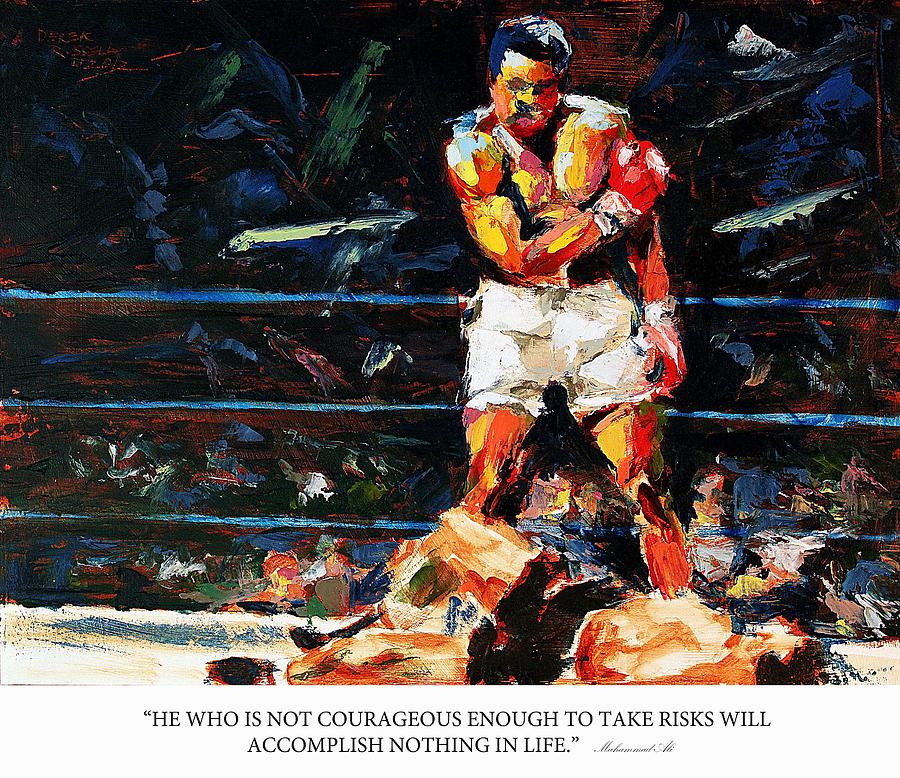 He who is not courageous enough to take risks will accomplish nothing in life muhammad ali Painting by Derek Russell