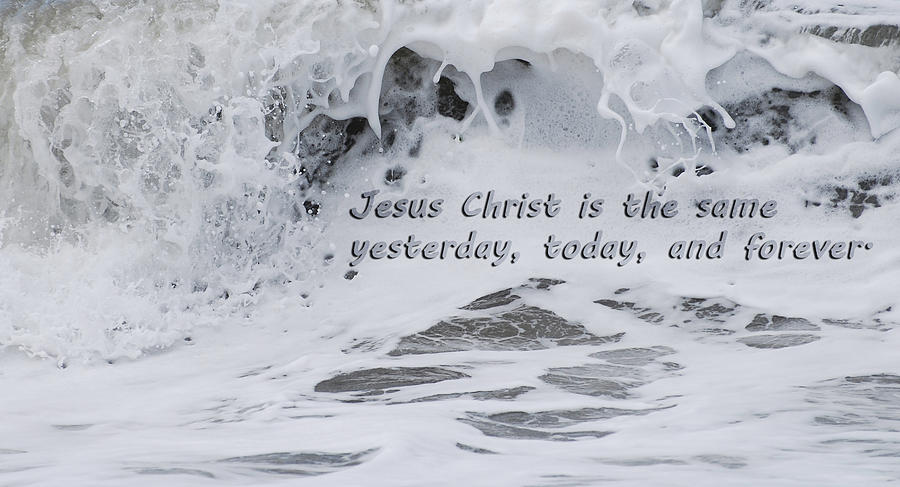 Hebrews 13-8 - Jesus Christ Is The Same Yesterday Today And Forever Photograph by Jani Freimann