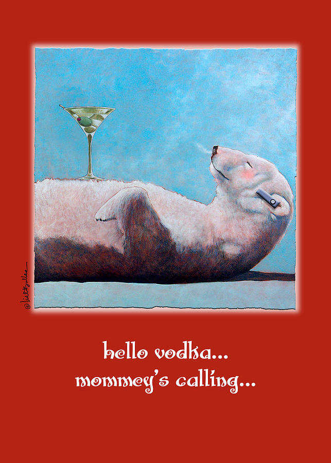 Hello Vodka...mommys Calling... Painting by Will Bullas