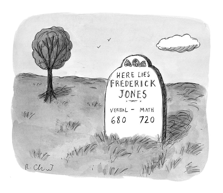 here Lies Frederick Jones.
Verbal: 680
Math: Drawing by Roz Chast