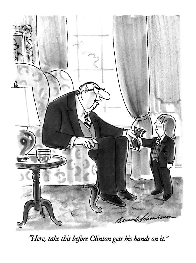 Here, Take This Before Clinton Gets His Hands Drawing by Bernard Schoenbaum