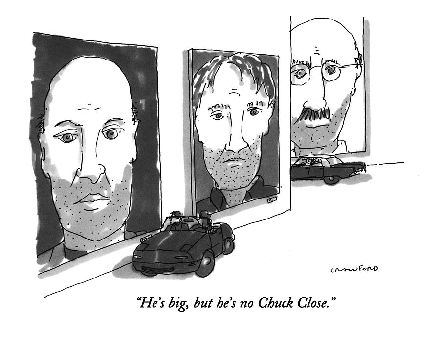 Hes Big, But Hes No Chuck Close Drawing by Michael Crawford