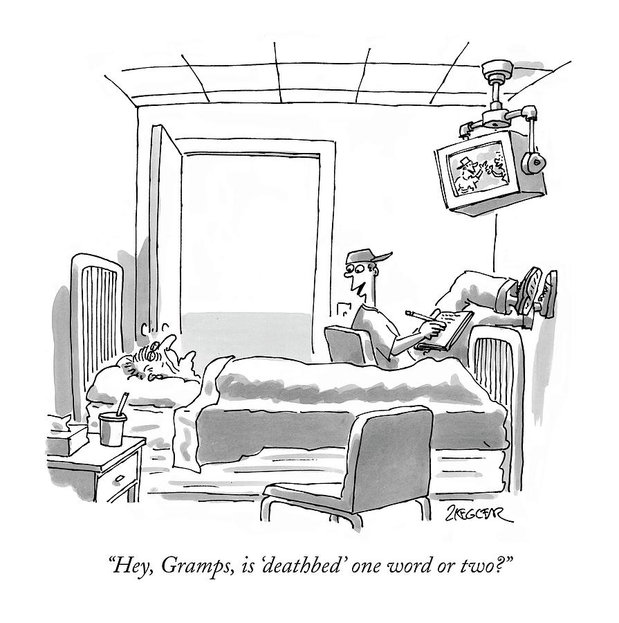 Hey, Gramps, Is deathbed One Word Or Two? Drawing by Jack Ziegler