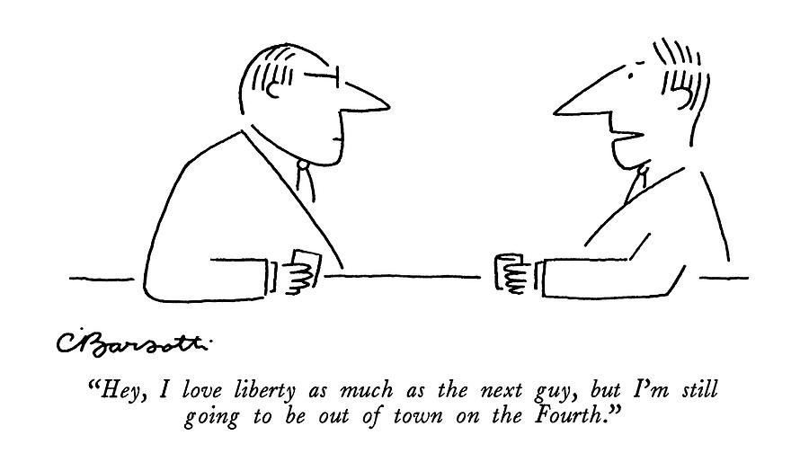 Hey, I Love Liberty As Much As The Next Guy, But Drawing by Charles Barsotti