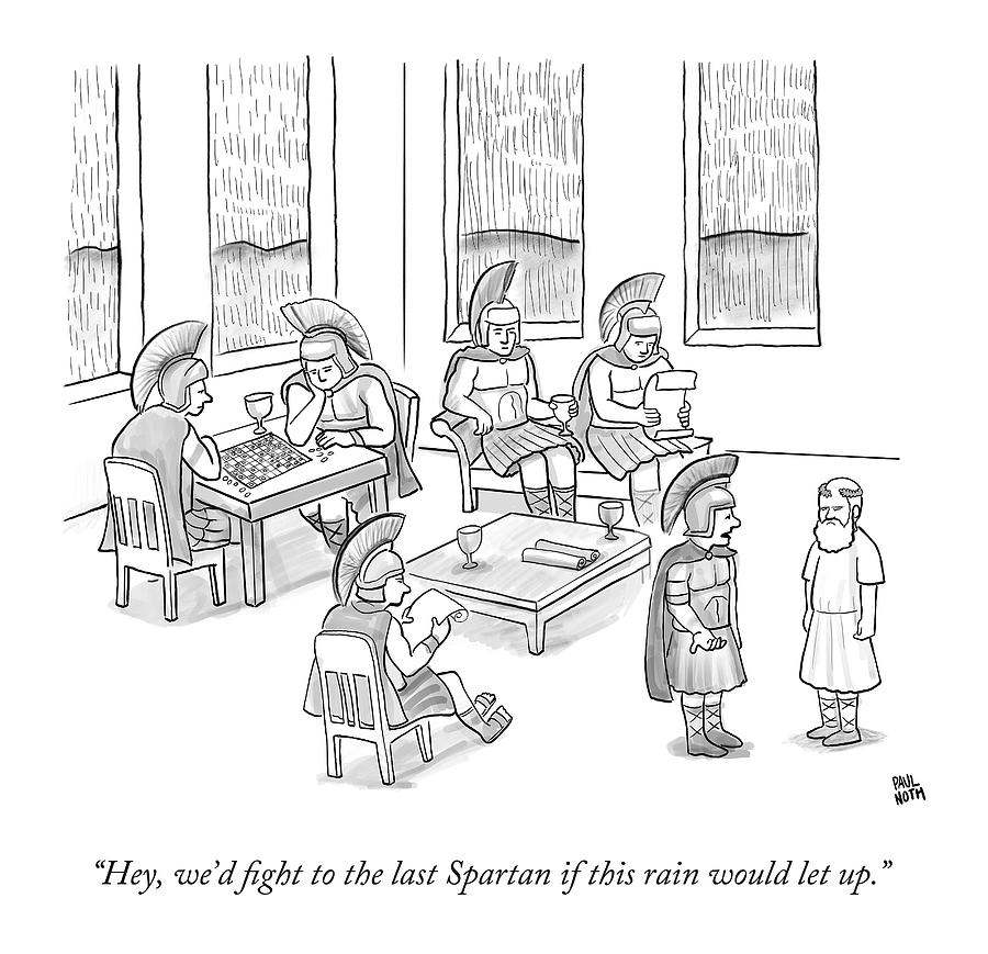 Hey, Wed Fight To The Last Spartan If This Rain Drawing by Paul Noth Hey, Wed Fight To The Last Spartan If This Rain Drawing by Paul Noth