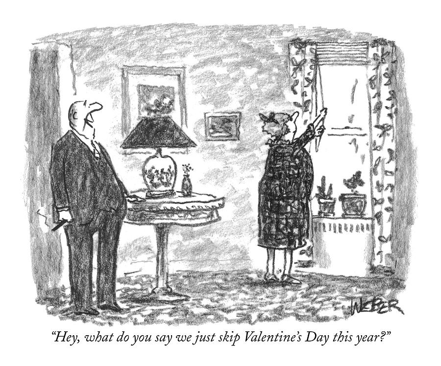 Hey, What Do You Say We Just Skip Valentines Day Drawing by Robert Weber