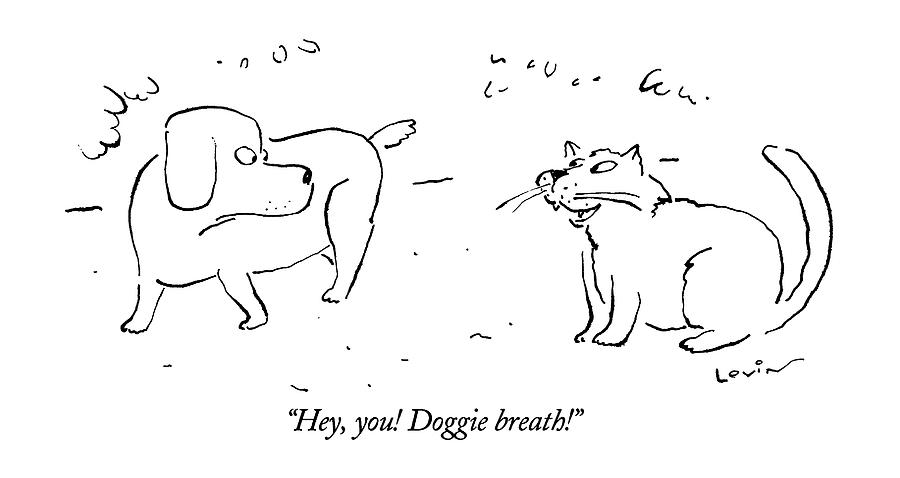 Hey, You!  Doggie Breath!
 Cat Says To Dog Drawing by Arnie Levin