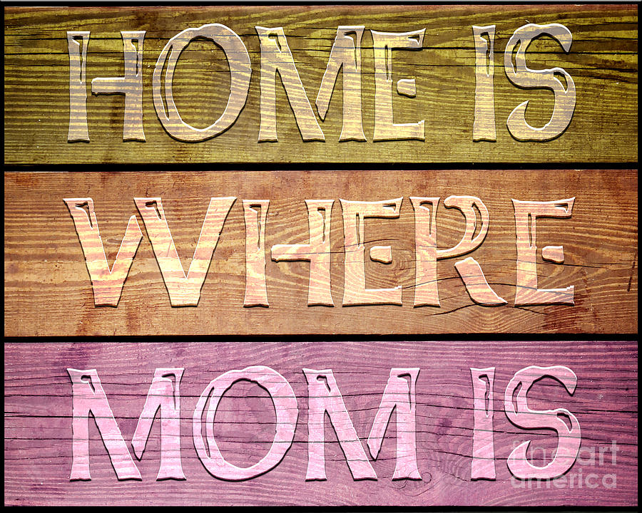 Home Is Where Mom Is Digital Art by Ginny Gaura