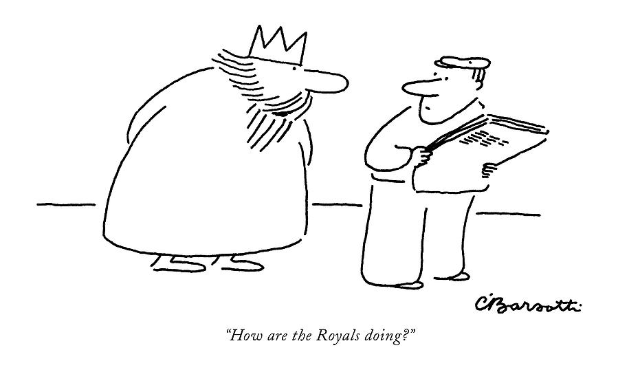 How Are The Royals Doing? Drawing by Charles Barsotti