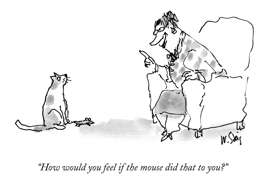 How Would You Feel If The Mouse Did That To You? Drawing by William Steig