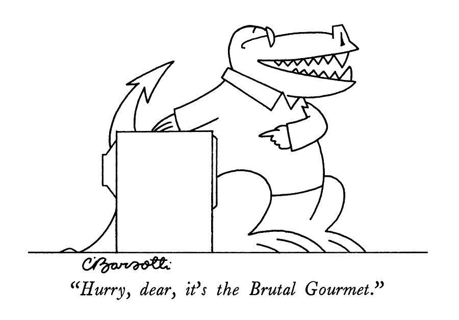 Hurry, Dear, Its The Brutal Gourmet Drawing by Charles Barsotti