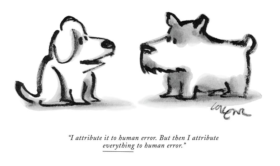 I Attribute It To Human Error. But Drawing by Lee Lorenz I Attribute It To Human Error. But Drawing by Lee Lorenz