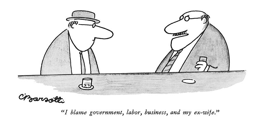 I Blame Government Drawing by Charles Barsotti
