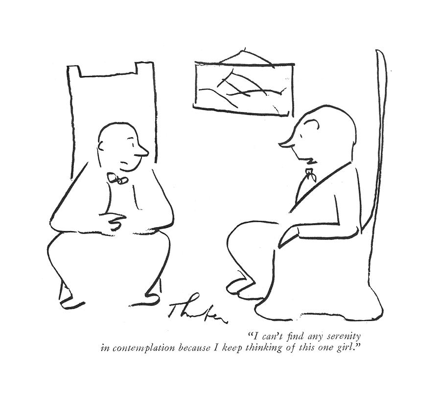 I Can't ?nd Any Serenity In Contemplation Because Drawing by James Thurber