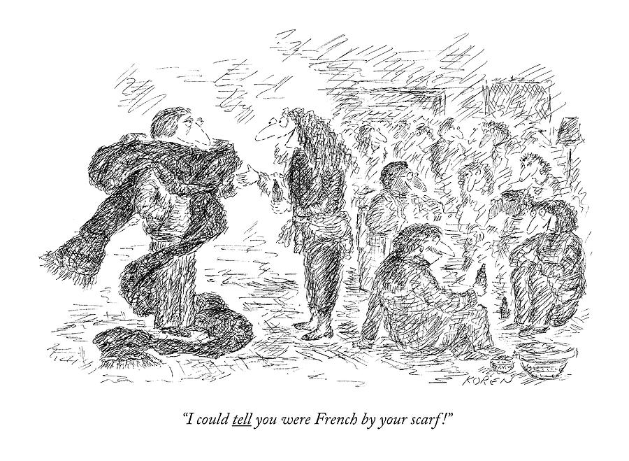 I Could Tell You Were French By Your Scarf! Drawing by Edward Koren