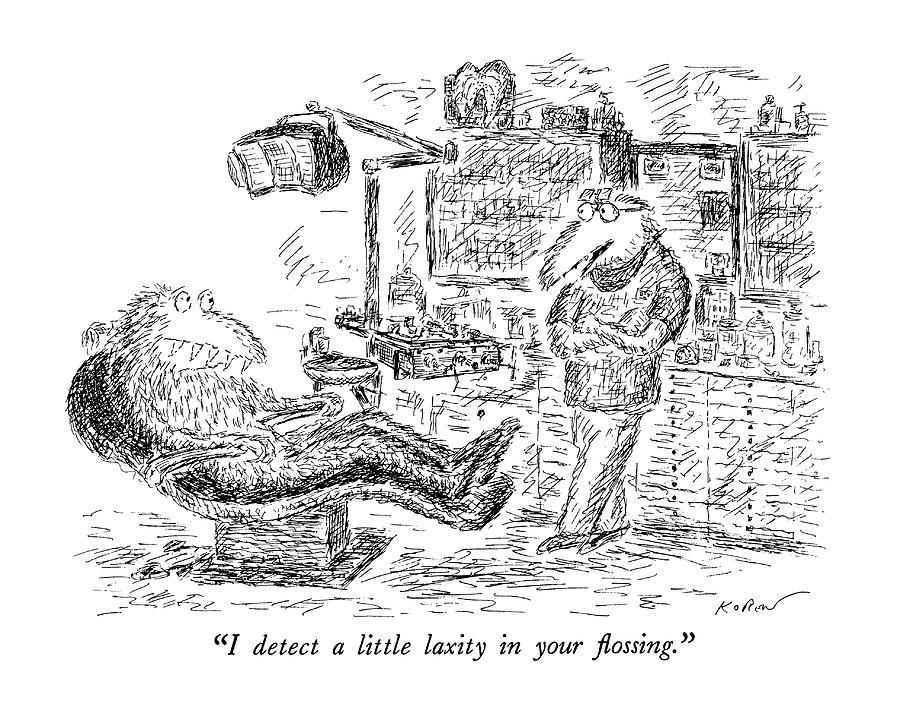 I Detect A Little Laxity In Your Flossing Drawing by Edward Koren