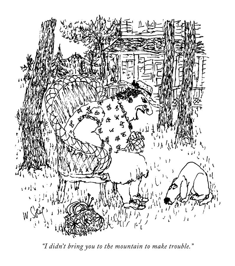 I Didnt Bring You To The Mountain To Make Drawing by William Steig