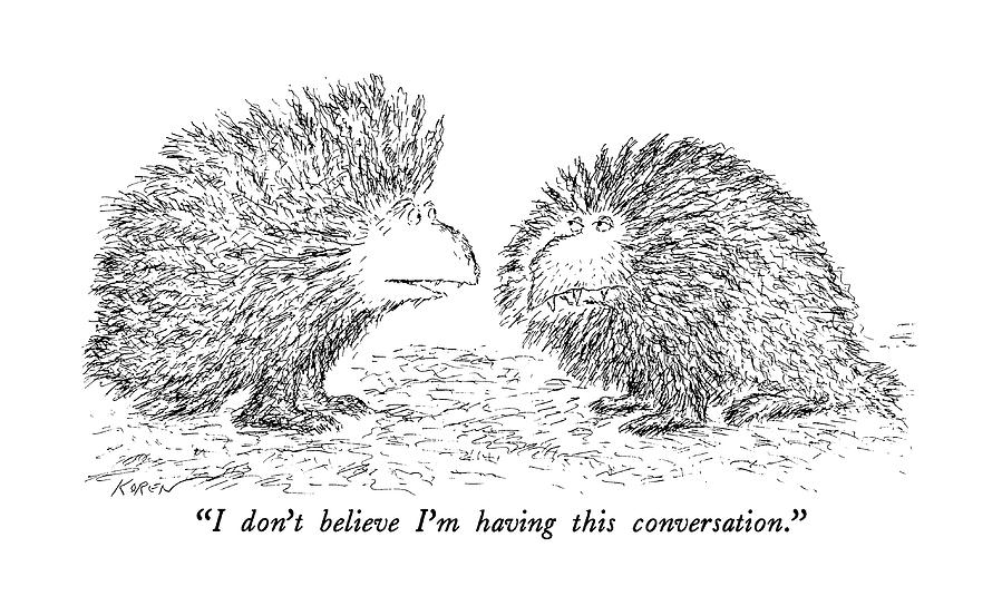 I Dont Believe Im Having This Conversation Drawing by Edward Koren