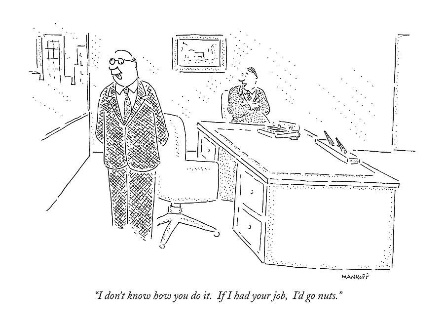 Business Drawing - I Dont Know How You Do It.  If I Had Your Job by Robert Mankoff