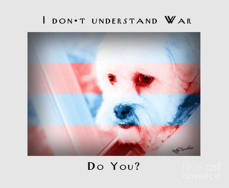Dog Digital Art - I Dont Understand War-2 by Kathy Tarochione