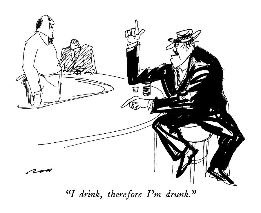 I Drink, Therefore I'm Drunk Drawing by Al Ross