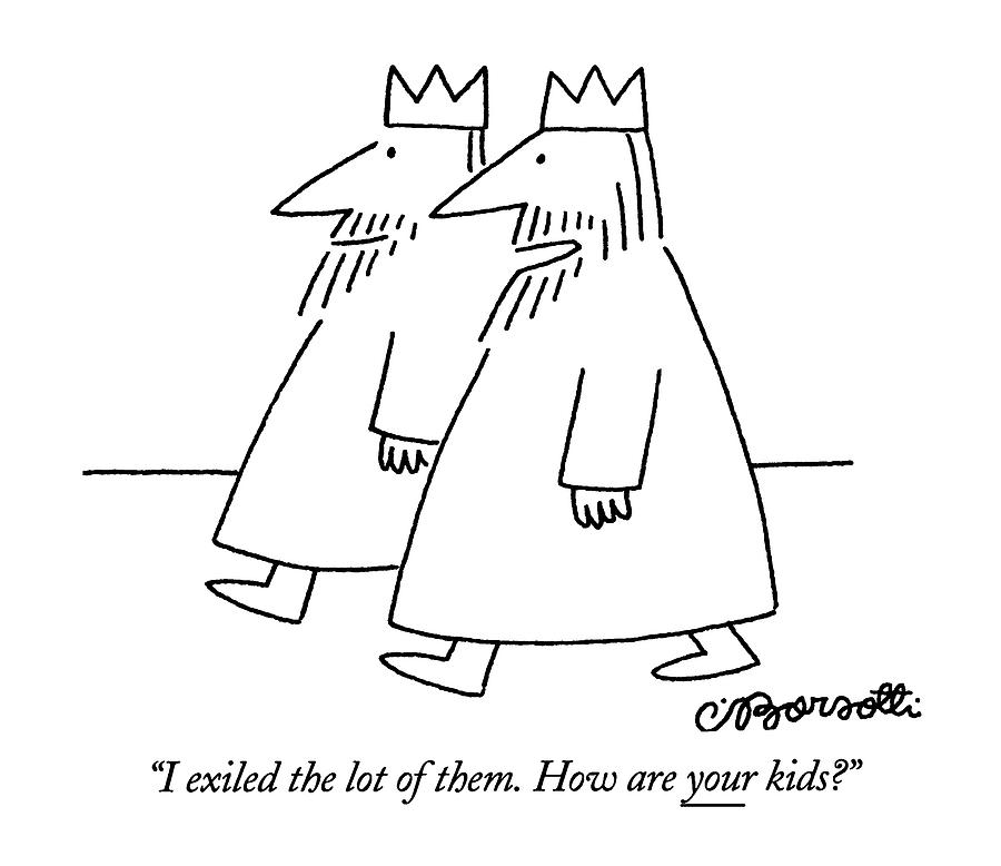 I Exiled The Lot Of Them. How Are Your Kids? Drawing by Charles Barsotti