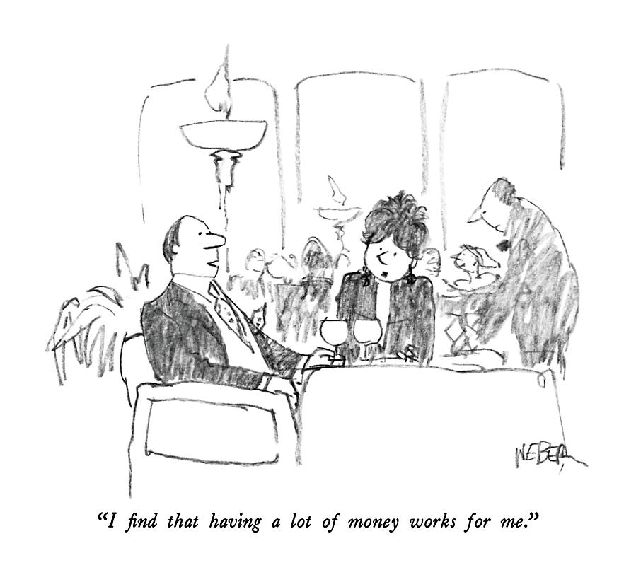 I Find That Having A Lot Of Money Works For Me Drawing by Robert Weber