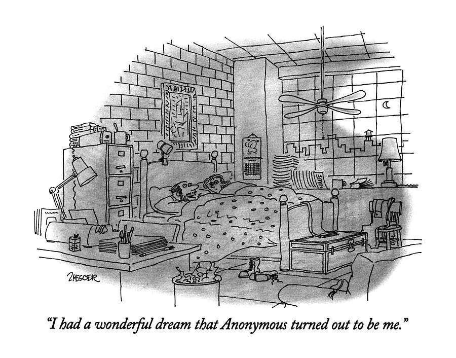 I Had A Wonderful Dream That Anonymous Turned Drawing by Jack Ziegler