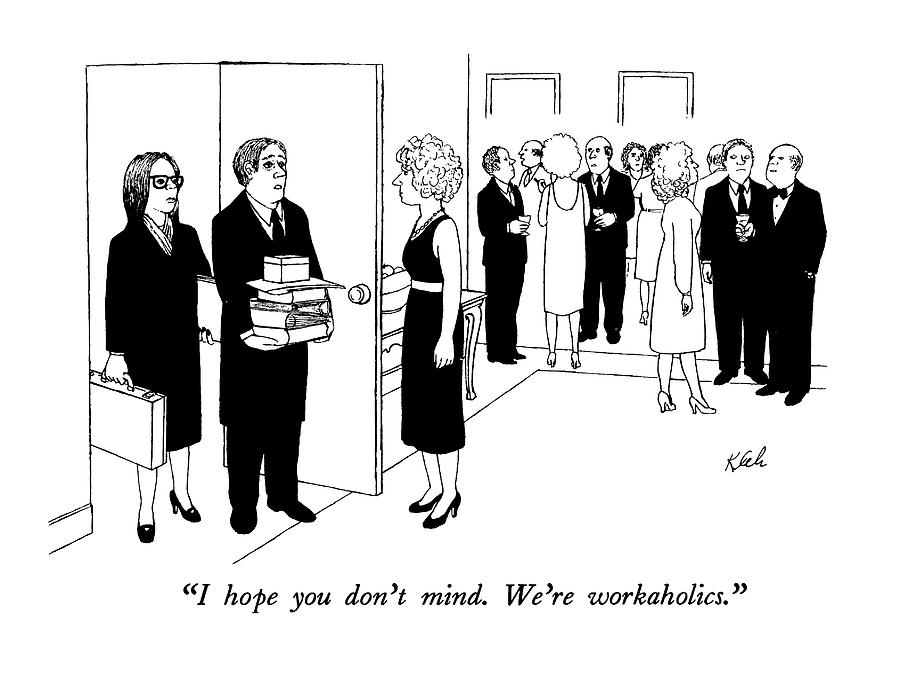 I Hope You Dont Mind.  Were Workaholics Drawing by Tom Kleh