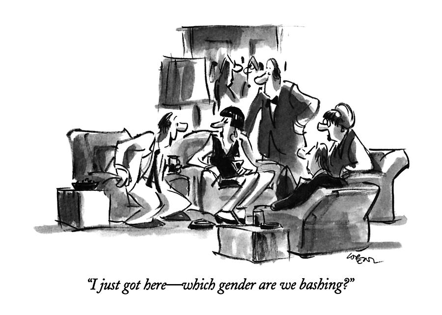 I Just Got Here - Which Gender Are We Bashing? Drawing by Lee Lorenz