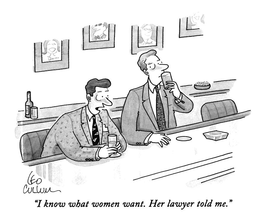 I Know What Women Want. Her Lawyer Told Me Drawing by Leo Cullum