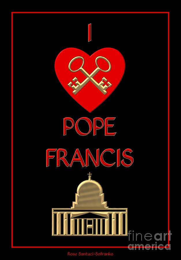 I Love Pope Francis Digital Art by Rose Santuci-Sofranko