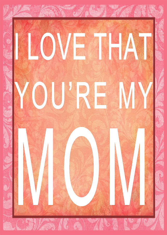 I Love That Youre My Mom - card Digital Art by Paulette B Wright