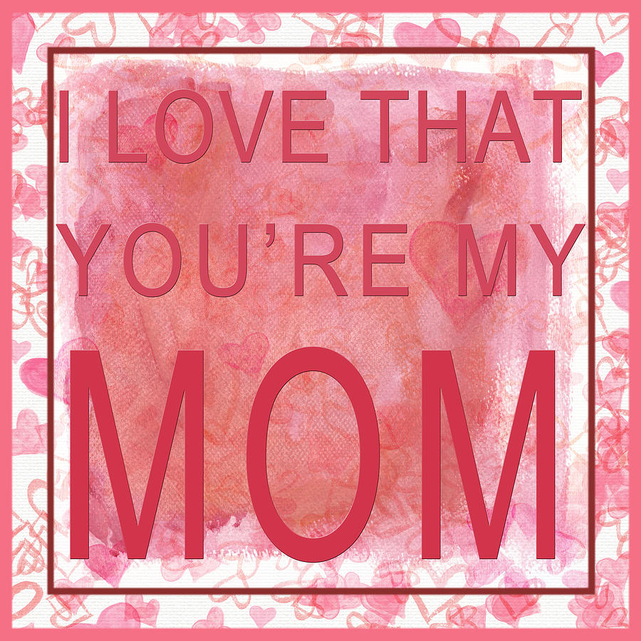 I Love That Youre My Mom I I Digital Art by Paulette B Wright