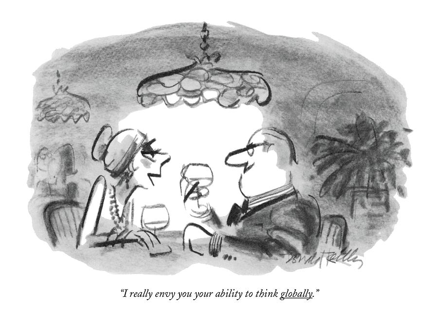 I Really Envy You Your Ability To Think Globally Drawing by Donald Reilly