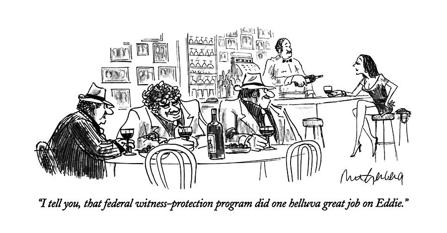 I Tell You, That Federal Witness-protection Drawing by Mort Gerberg