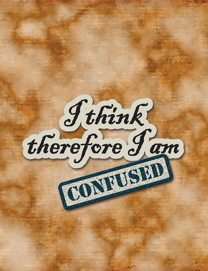 I Think Therefore I Am Confused Digital Art by Ym Chin