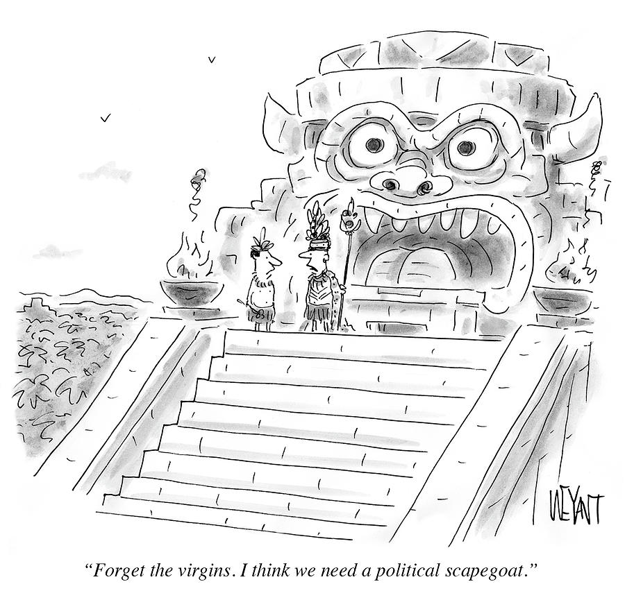 I Think We Need A Political Scapegoat Drawing by Christopher Weyant