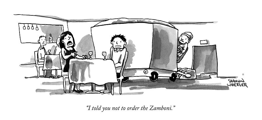 I Told You Not To Order The Zamboni Drawing by Shannon Wheeler I Told You Not To Order The Zamboni Drawing by Shannon Wheeler
