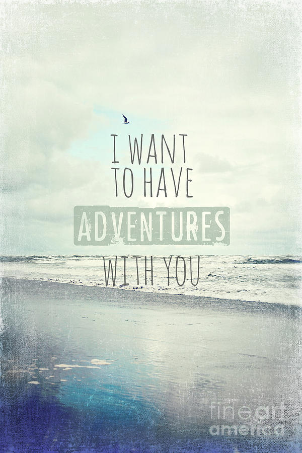 I Want to have Adventures with you Photograph by Sylvia Cook