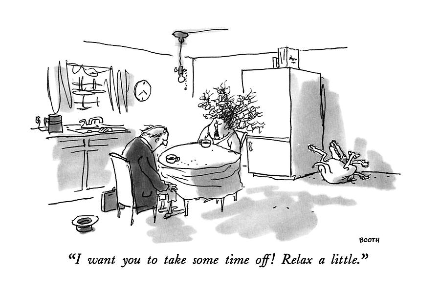 I Want You To Take Some Time Off!  Relax A Little Drawing by George Booth