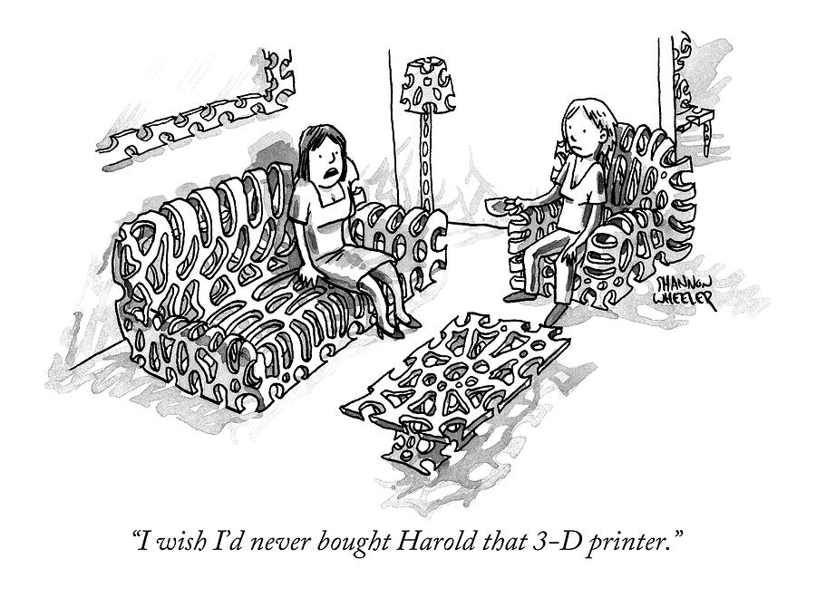 I Wish Id Never Bought Harold That 3-d Printer Drawing by Shannon Wheeler I Wish Id Never Bought Harold That 3-d Printer Drawing by Shannon Wheeler