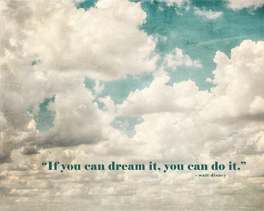 If you can Dream it You can Do it Walt Disney Quotation Photograph by ...