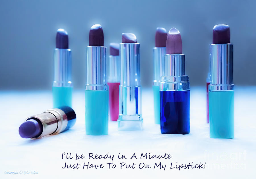 Lipstick Photograph - Ill Be Ready In A Minute by Barbara McMahon
